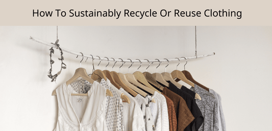 How To Sustainably Recycle Or Reuse Clothing - Refillism