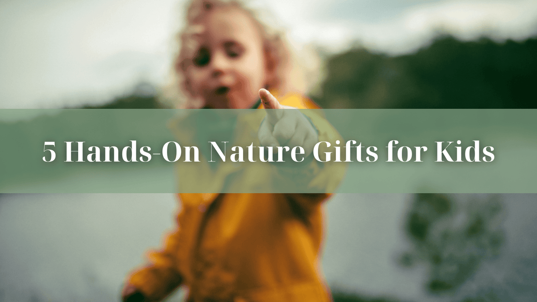 5 Hands-On Nature Gifts for Kids - Refillism