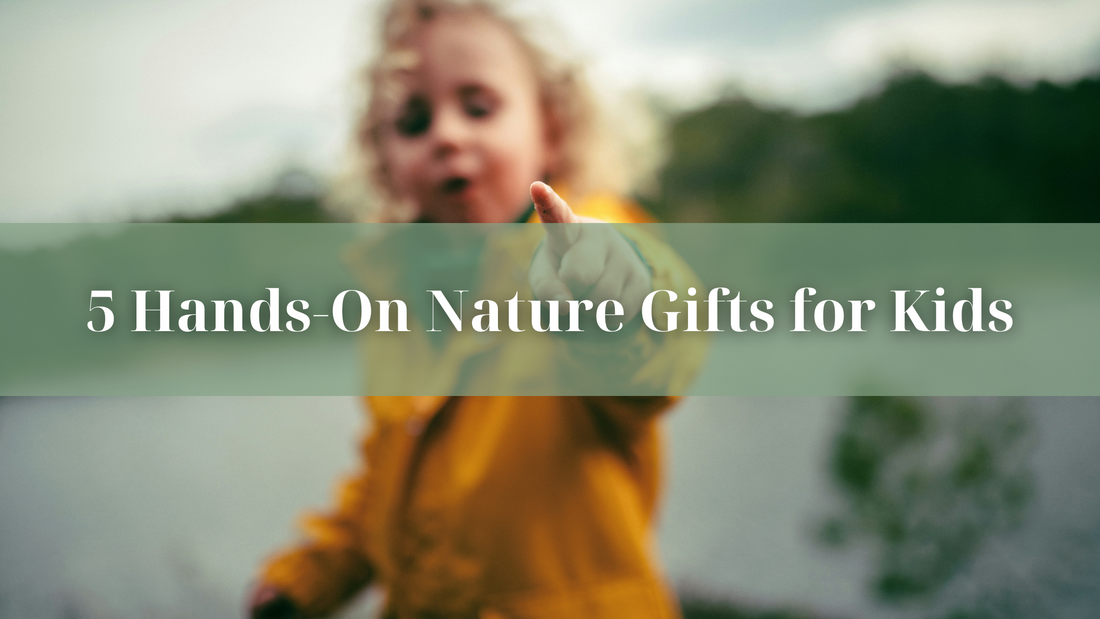 5 Hands-On Nature Gifts for Kids